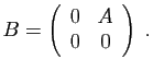 $\displaystyle B=\left(\begin{array}{cc}
0&A\\
0&0\\
\end{array}\right)
\;.
$