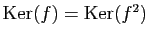 $ \mathrm{Ker}(f)=\mathrm{Ker}(f^2)$