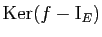 $ \mathrm{Ker}(f-\mathrm{I}_E)$