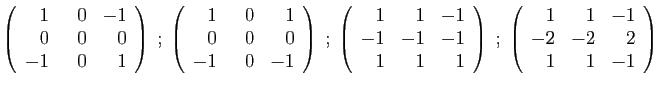 $\displaystyle \left(\begin{array}{rrr}1&&nbsp;&nbsp;0&-1 0&0&0 -1&0&1\end{array}\righ...
...ght)
\;;\;
\left(\begin{array}{rrr}1&1&-1 -2&-2&2 1&1&-1\end{array}\right)
$
