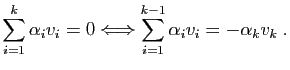 $\displaystyle \sum_{i=1}^k \alpha_i v_i = 0 \Longleftrightarrow
\sum_{i=1}^{k-1} \alpha_i v_i = -\alpha_k v_k\;.
$