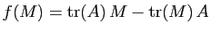 $ f(M)=\mathrm{tr}(A) M-\mathrm{tr}(M) A$