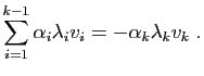 $\displaystyle \sum_{i=1}^{k-1} \alpha_i \lambda_i v_i = -\alpha_k \lambda_k v_k\;.
$