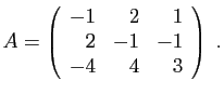 $\displaystyle A=\left(\begin{array}{rrr}-1&2&1 2&-1&-1 -4&4&3\end{array}\right)\;.
$