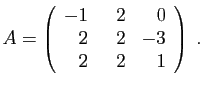 $\displaystyle A=\left(\begin{array}{rrr}-1&&nbsp;&nbsp;2&0 2&2&-3 2&2&1\end{array}\right)\;.
$