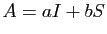 $ A=aI+bS$