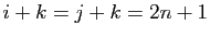 $ i+k=j+k=2n+1$