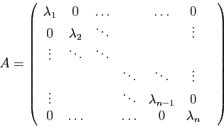 \begin{displaymath}
A=
\left(
\begin{array}{ccccccc}
\lambda_1&0&\ldots&&\ldots&...
...a_{n-1}&0&\\
0&\ldots&&nbsp;&\ldots&0&\lambda_n
\end{array}\right)
\end{displaymath}