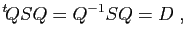 $\displaystyle {^t\!Q} S Q = Q^{-1}S Q = D\;,
$