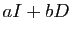 $ aI+bD$