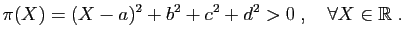 $\displaystyle \pi(X) = (X-a)^2+b^2+c^2+d^2>0\;,\quad\forall X\in\mathbb{R}\;.
$