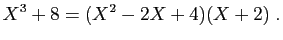 $\displaystyle X^3+8 = (X^2-2X+4)(X+2)\;.
$
