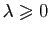 $ \lambda\geqslant 0$