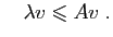 $\displaystyle \quad
\lambda v\leqslant A v\;.
$