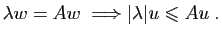 $\displaystyle \lambda w = Aw\;\Longrightarrow \vert\lambda\vert u \leqslant A u\;.
$