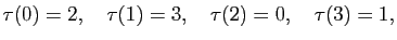 $\displaystyle \tau(0)=2,\quad\tau(1)=3,\quad\tau(2)=0,\quad\tau(3)=1,
$