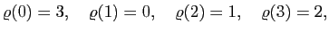 $\displaystyle \varrho(0)=3,\quad\varrho(1)=0,\quad\varrho(2)=1,\quad\varrho(3)=2,
$