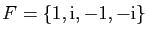 $ F
=\{1,\mathrm{i},{-1},-\mathrm{i}\}$