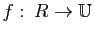 $ f \colon R\to{\mathbb{U}}$