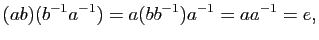 $\displaystyle (ab)(b^{-1} a^{-1})=a(bb^{-1}) a^{-1}=a a^{-1}=e,
$
