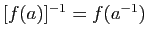 $ [f(a)]^{-1}=f(a^{-1})$