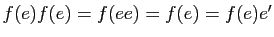 $ f(e)f(e)=f(ee)=f(e)=f(e)e'$
