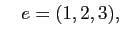 $\displaystyle \quad e=(1,2,3),
$