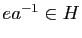 $ ea^{-1}\in H$