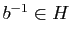 $ b^{-1}\in H$