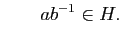$\displaystyle \qquad ab^{-1}\in H.
$