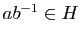 $ ab^{-1}\in H$