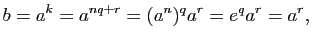 $\displaystyle b=a^k=a^{nq+r}=(a^n)^qa^r=e^qa^r=a^r,
$