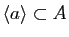 $ \mathopen\langle a\mathclose\rangle \subset A$