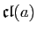 $ \mathfrak{cl}(a)$