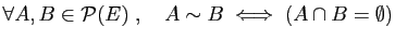 $ \forall A,B\in {\cal P}(E)\;,\quad
A\sim B\;\Longleftrightarrow\;
(A\cap B=\emptyset)$