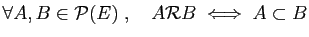 $ \forall A,B\in {\cal P}(E)\;,\quad
A{\cal R}B\;\Longleftrightarrow\; A\subset B$