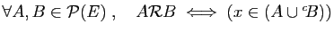 $ \forall A,B\in {\cal P}(E)\;,\quad
A{\cal R}B\;\Longleftrightarrow\;
(x\in(A\cup {^c\!B}))$