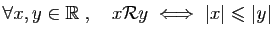 $ \forall x,y\in\mathbb{R}\;,\quad
x{\cal R} y\;\Longleftrightarrow\; \vert x\vert\leqslant \vert y\vert$