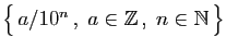 $ \big\{ a/10^n ,\;a\in\mathbb{Z} ,\;n\in\mathbb{N} \big\}$