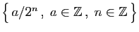 $ \big\{ a/2^n ,\;a\in\mathbb{Z} ,\;n\in\mathbb{Z} \big\}$