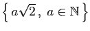 $ \big\{ a\sqrt{2} ,\;a\in\mathbb{N} \big\}$