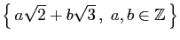 $ \big\{ a\sqrt{2}+b\sqrt{3} ,\;a,b\in\mathbb{Z} \big\}$