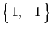 $ \big\{ 1,-1 \big\}$