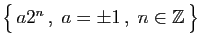 $ \big\{ a2^n ,\;a=\pm 1 ,\;n\in\mathbb{Z} \big\}$