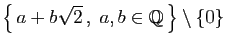 $ \big\{ a+b\sqrt{2} ,\;a,b\in\mathbb{Q} \big\}\setminus \{0\}$