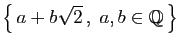 $ \big\{ a+b\sqrt{2} ,\;a,b\in\mathbb{Q} \big\}$