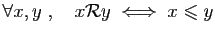 $ \forall x,y\;,\quad x{\cal R} y\;\Longleftrightarrow\; x\leqslant y$
