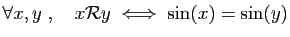 $ \forall x,y\;,\quad x{\cal R} y\;\Longleftrightarrow\;
\sin(x)=\sin(y)$