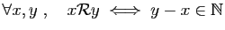 $ \forall x,y\;,\quad x{\cal R} y\;\Longleftrightarrow\;
y-x\in\mathbb{N}$