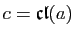 $ c=\mathfrak{cl}(a)$